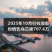 2025年10月份牧原股份销售商品猪707.6万头 来源：互联网 2025-11-06