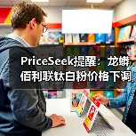 PriceSeek提醒：龙蟒佰利联钛白粉价格下调 来源：互联网 2025-11-06