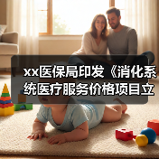 xx医保局印发《消化系统医疗服务价格项目立项指南（试行）》 来源：互联网 2025-08-21