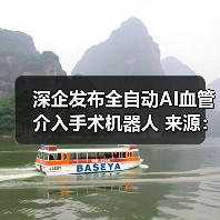 深企发布全自动AI血管介入手术机器人 来源：互联网 2025-08-19（图3）